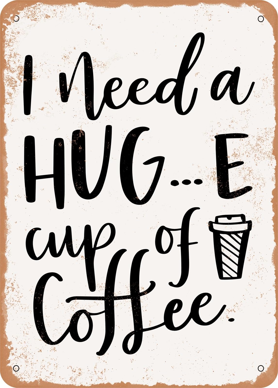 Metal Sign - I Need a Huge Cup of Coffee - Vintage Rusty Look home decor