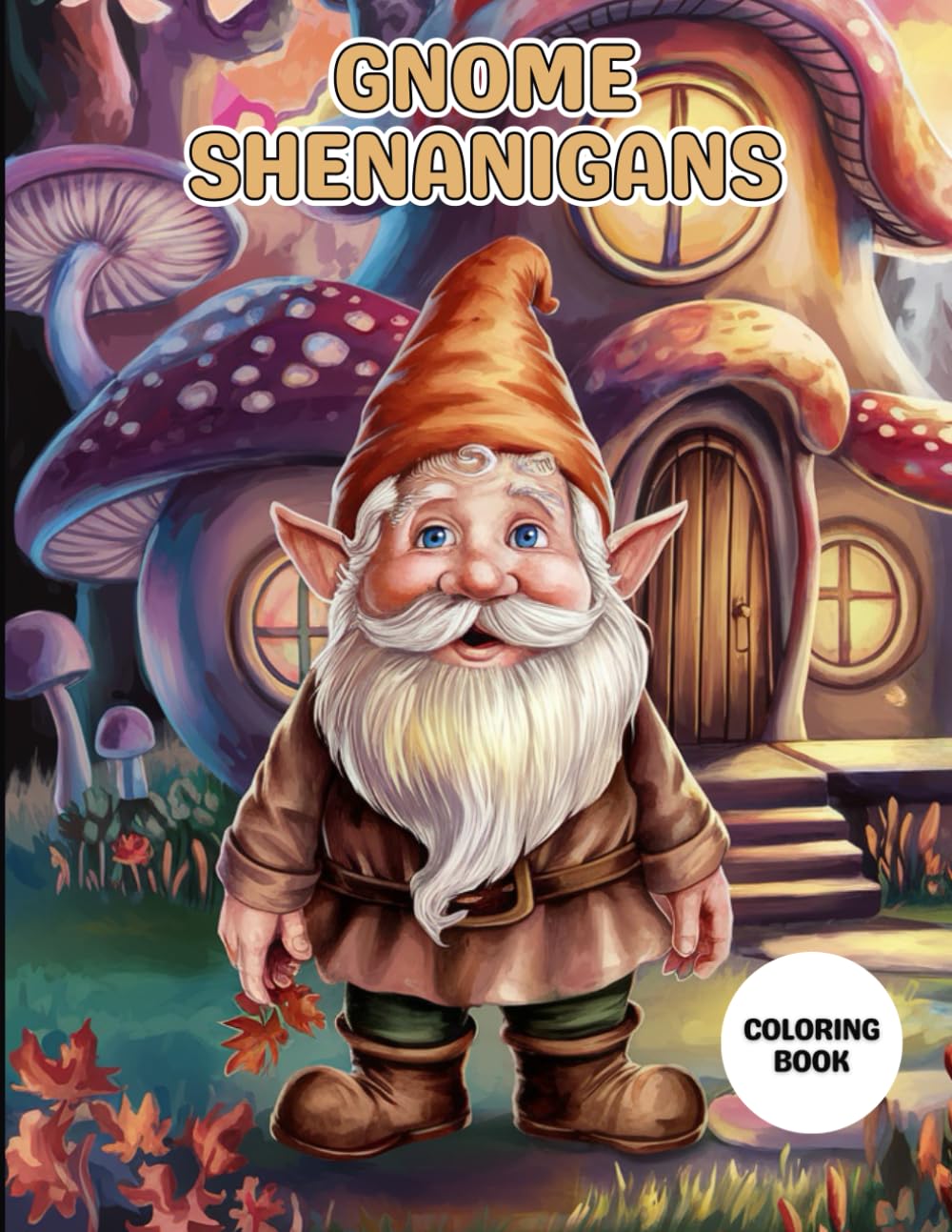 Gnome Shenanigans Coloring Book for Adults: Hilarious and Adorable Gnomes in Whimsical Scenes, Fun and Relaxing Fantasy Coloring Book for Stress Relief and Creativity