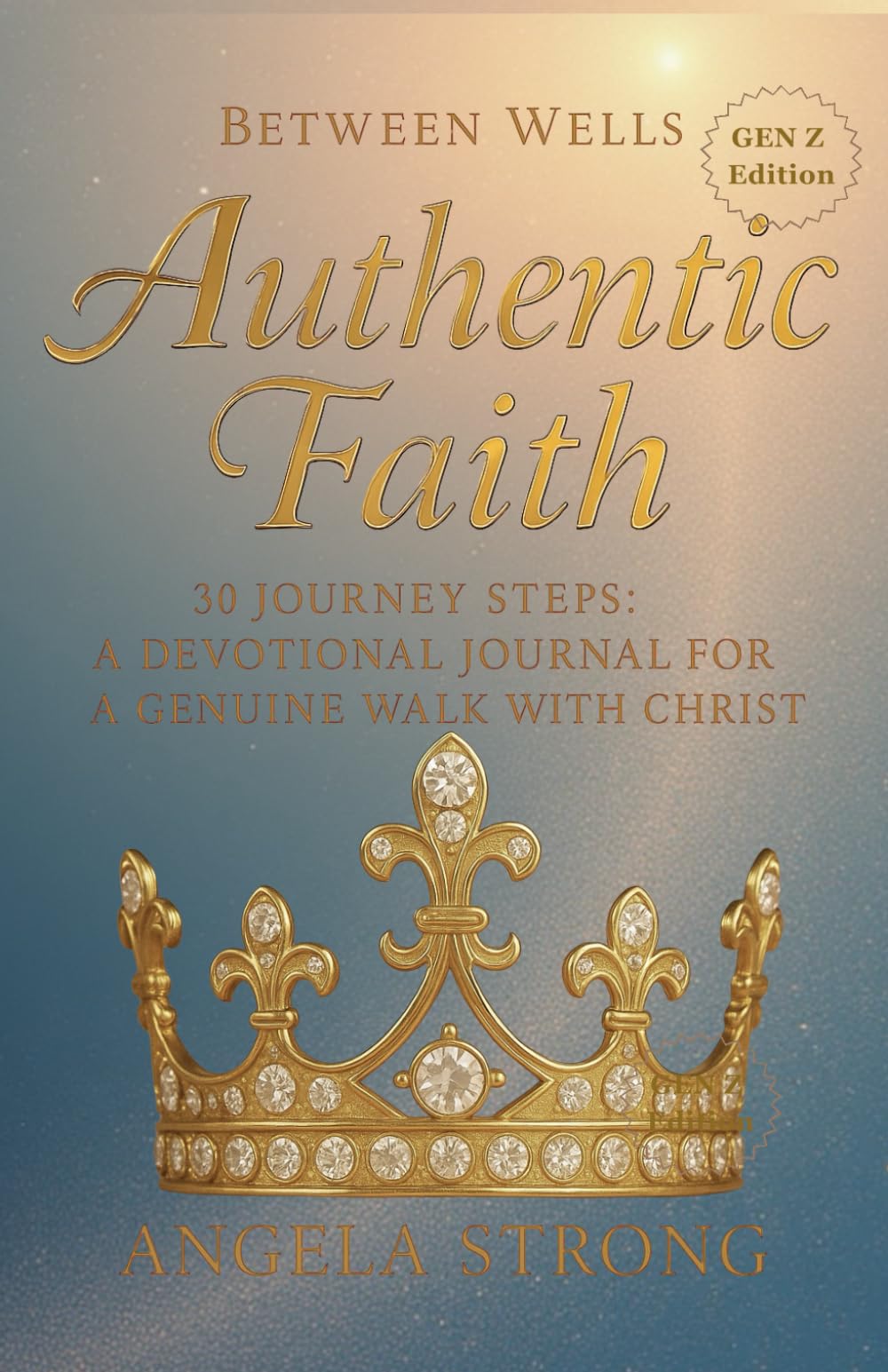 Between Wells: Authentic Faith (GEN Z EDITION): A 30 Journey Steps: A Devotional Journal for a Genuine Walk with Christ