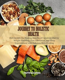 Journey to Holistic Health: Delving into the Healing Benefits of Carnivore Diet for Weight Shedding, Pain Alleviation, and Sleep Improvement with Delicious Keto Cooking