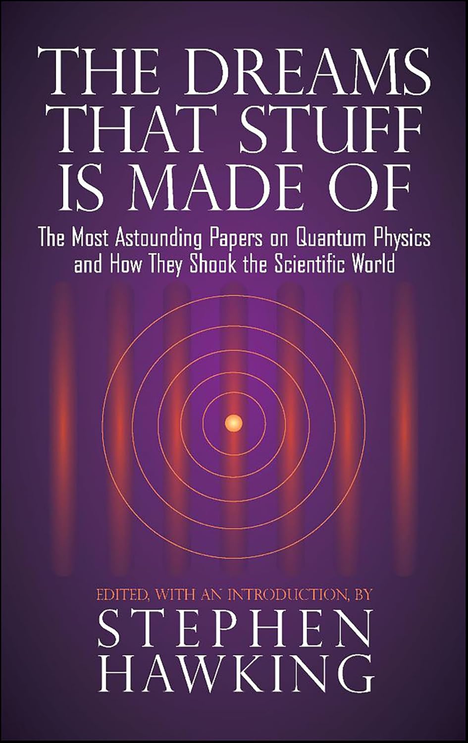 The Dreams That Stuff Is Made Of: The Most Astounding Papers of Quantum Physics—and How They Shook the Scientific World