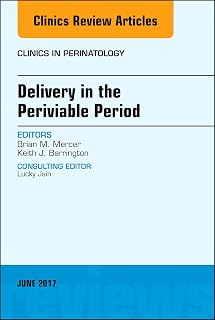 Delivery in the Periviable Period, An Issue of Clinics in Perinatology (The Clinics: Internal Medicine Book 44)
