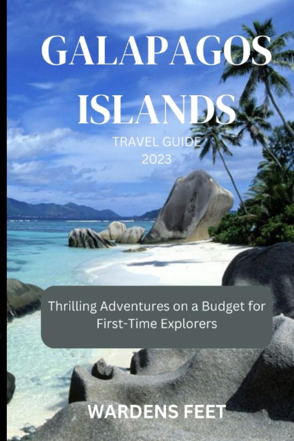 GALAPAGOS ISLANDS TRAVEL GUIDE 2023: Thrilling Adventures on a Budget for First-Time Explorers