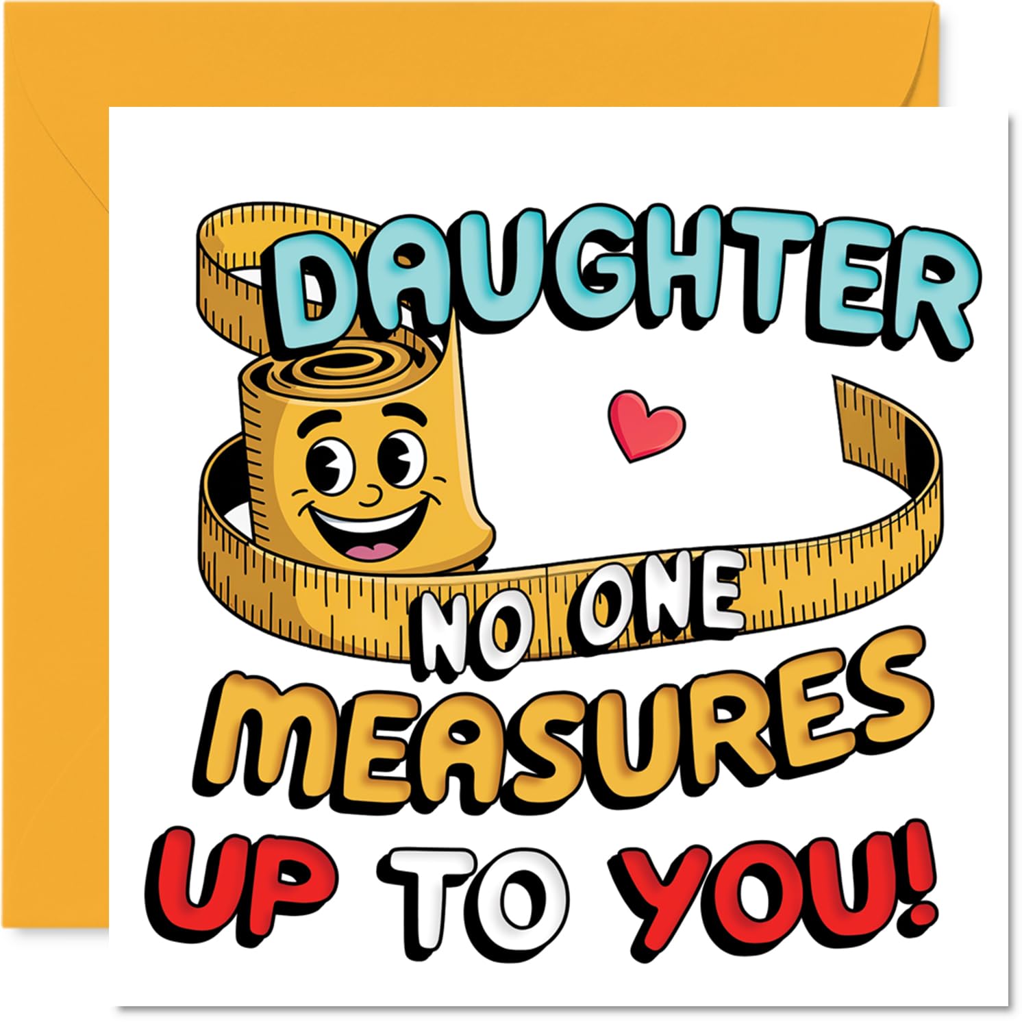 Playful Birthday Card for Daughter - No One Measures Up to You - Smiley Measuring Tape and Cheerful Colours - Burst of Fun for Her Big Day - 145mm Square, Envelope Included