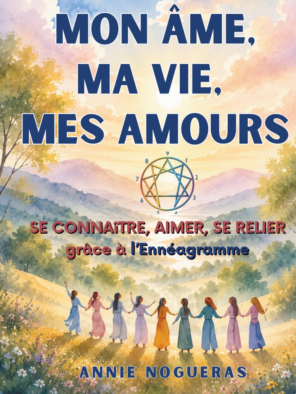 Mon Âme, ma Vie, mes Amours: Se connaître, Aimer, se Relier grâce à l'Ennéagramme (Bibliothèque de transformation humaine)