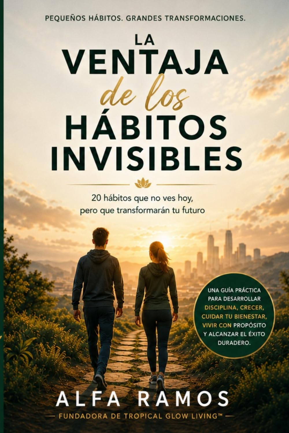LA VENTAJA DE LOS HÁBITOS INVISIBLES: Pequeñas acciones diarias que transforman silenciosamente tu salud, tu mentalidad, tus relaciones y tu futuro