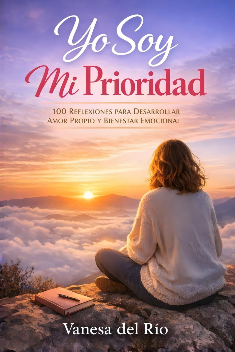 Yo Soy Mi Prioridad: 100 Reflexiones para Desarrollar Amor Propio y Bienestar Emocional