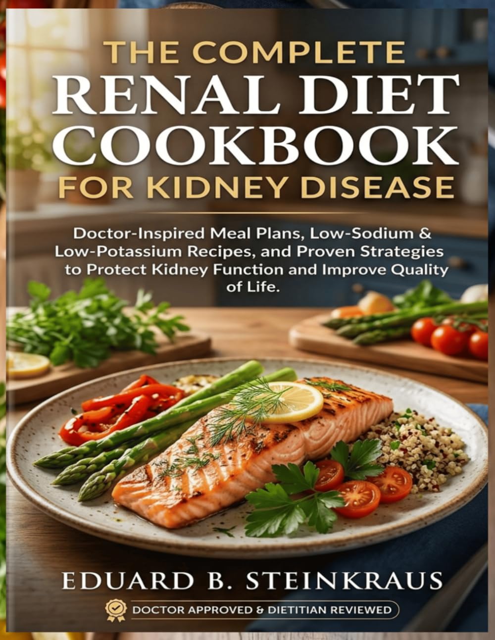 Renal Diet Cookbook for Kidney Disease: Doctor-Inspired Meal Plans, Low-Sodium & Low-Potassium Recipes, and Proven Strategies to Protect Kidney Function and Improve Quality of Life.