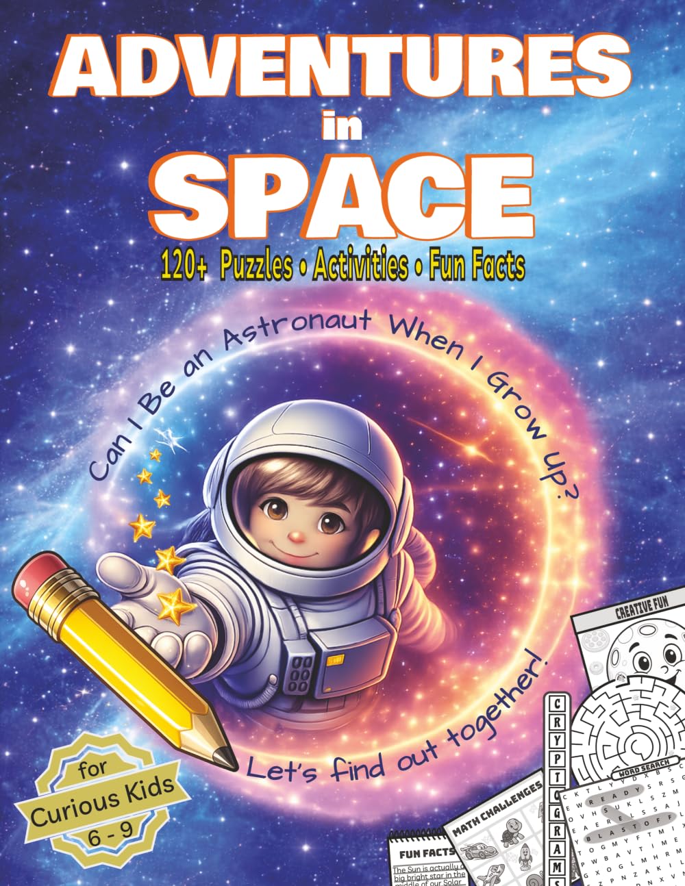 ADVENTURES in SPACE: Can I Be An Astronaut When I Grow Up? | 120+ Puzzles, Activities & Fun Facts for Curious Kids