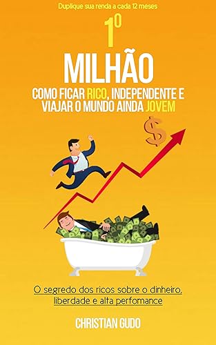 Primeiro Milhão: Como Ficar Rico, Independente e Viajar o Mundo Ainda Jovem