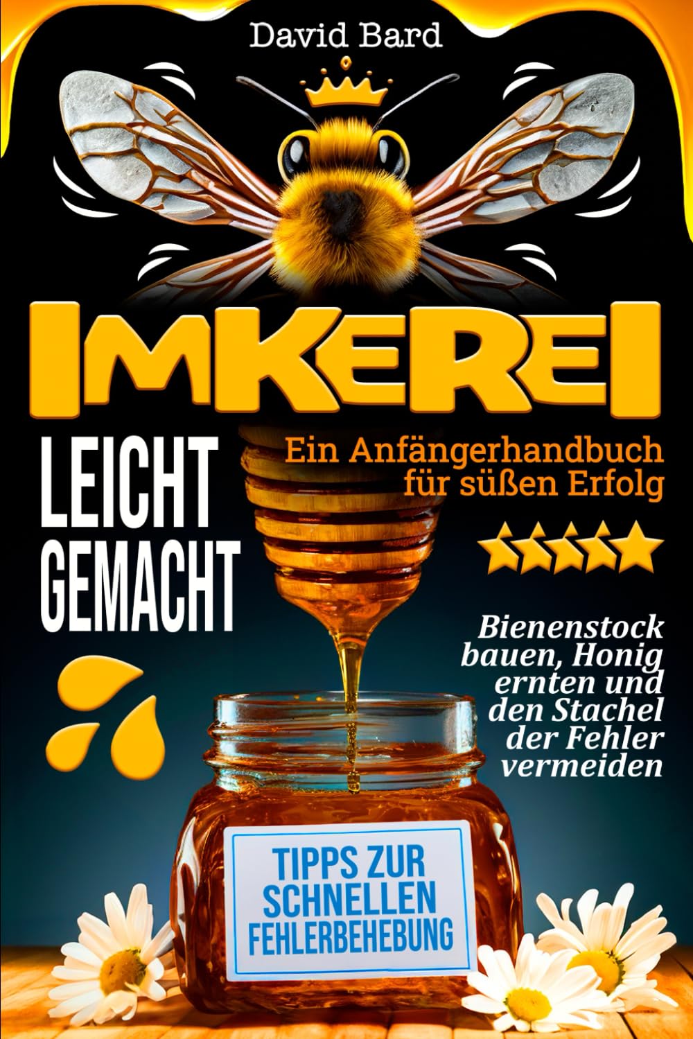 Imkerei leicht gemacht: Ein Anfängerhandbuch für süßen Erfolg: Bienenstockbau, Honigernte und Vermeidung von Fehlern