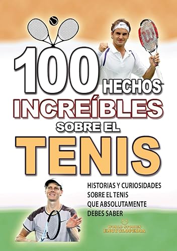 100 HECHOS INCREÍBLES SOBRE EL TENIS: Historias y Curiosidades sobre el Tenis que Absolutamente debes Saber (HECHOS HISTORIAS Y CURIOSIDADES INCREÍBLES)