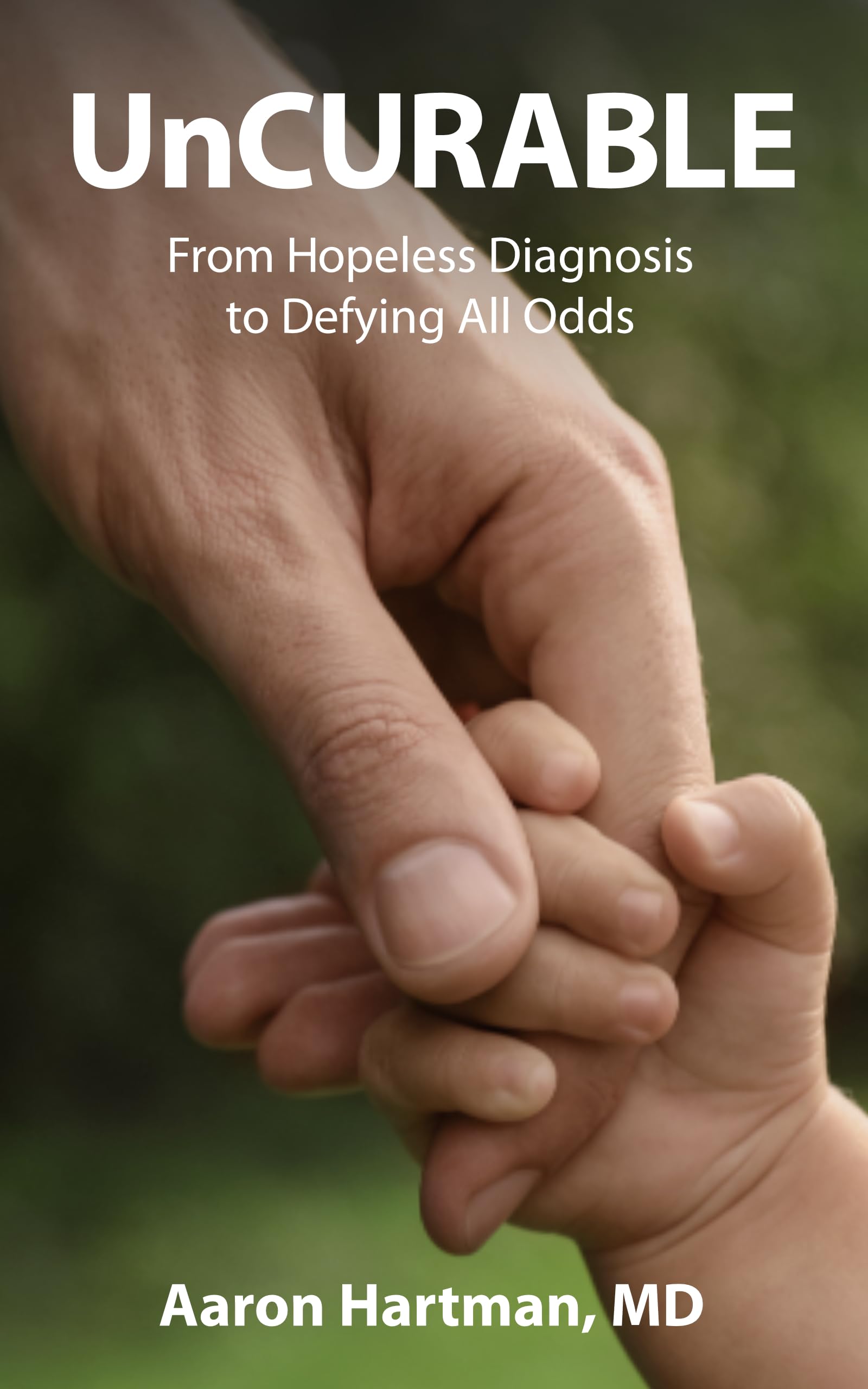 UnCurable: From Hopeless Diagnosis to Defying All Odds