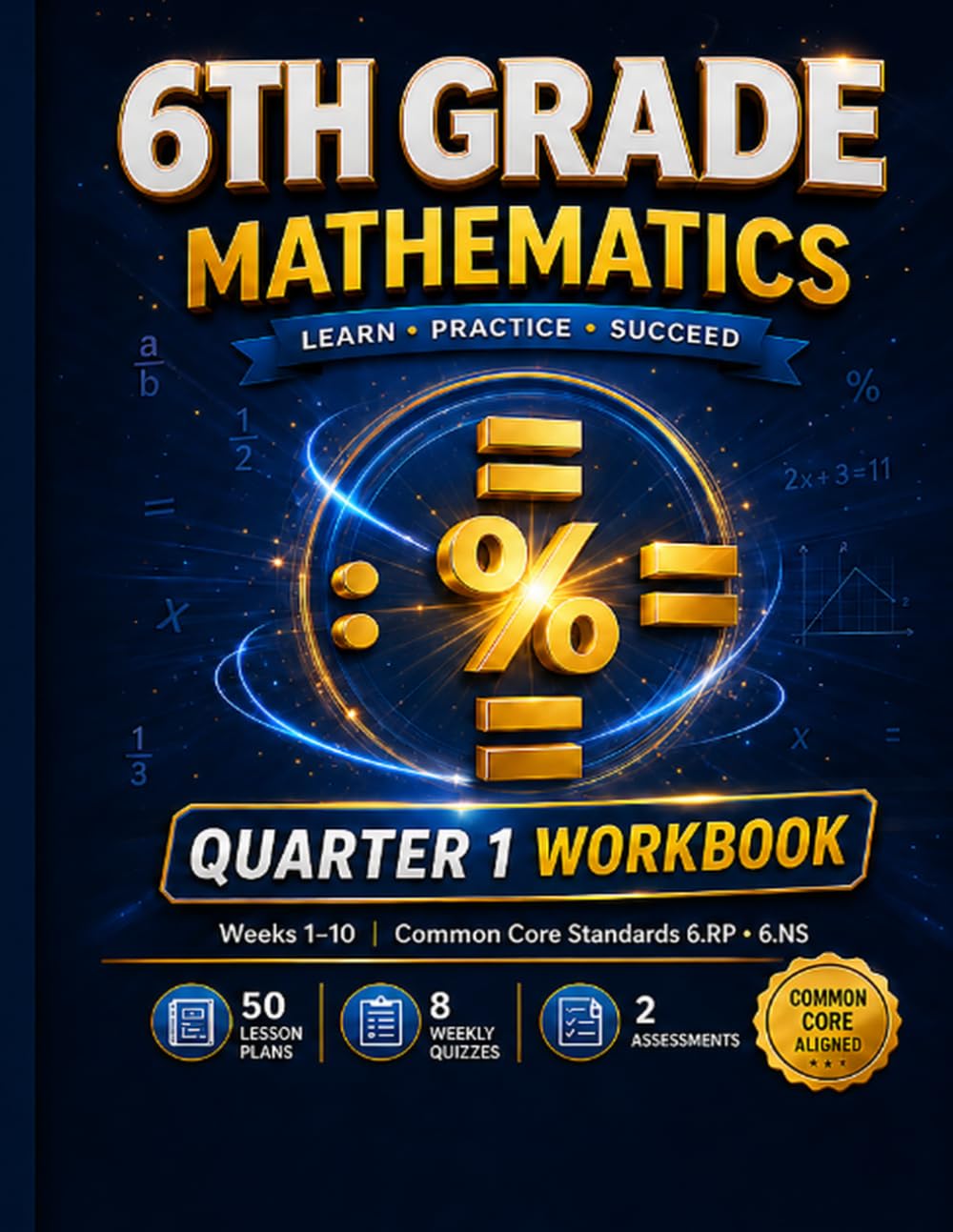 Grade 6 Mathematics Workbook: Weeks 1 to 10: Ratios, Proportional Relationships & The Number System and A Complete 10-Week Standards-Aligned Curriculum for Grade 6 Students