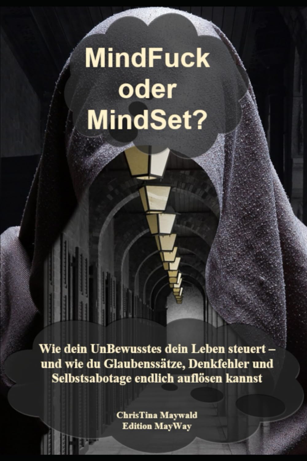 MindFuck oder MindSet?: Wie dein UnBewusstes dein Leben steuert – und wie du Glaubenssätze, Denkfehler und Selbstsabotage endlich auflöst