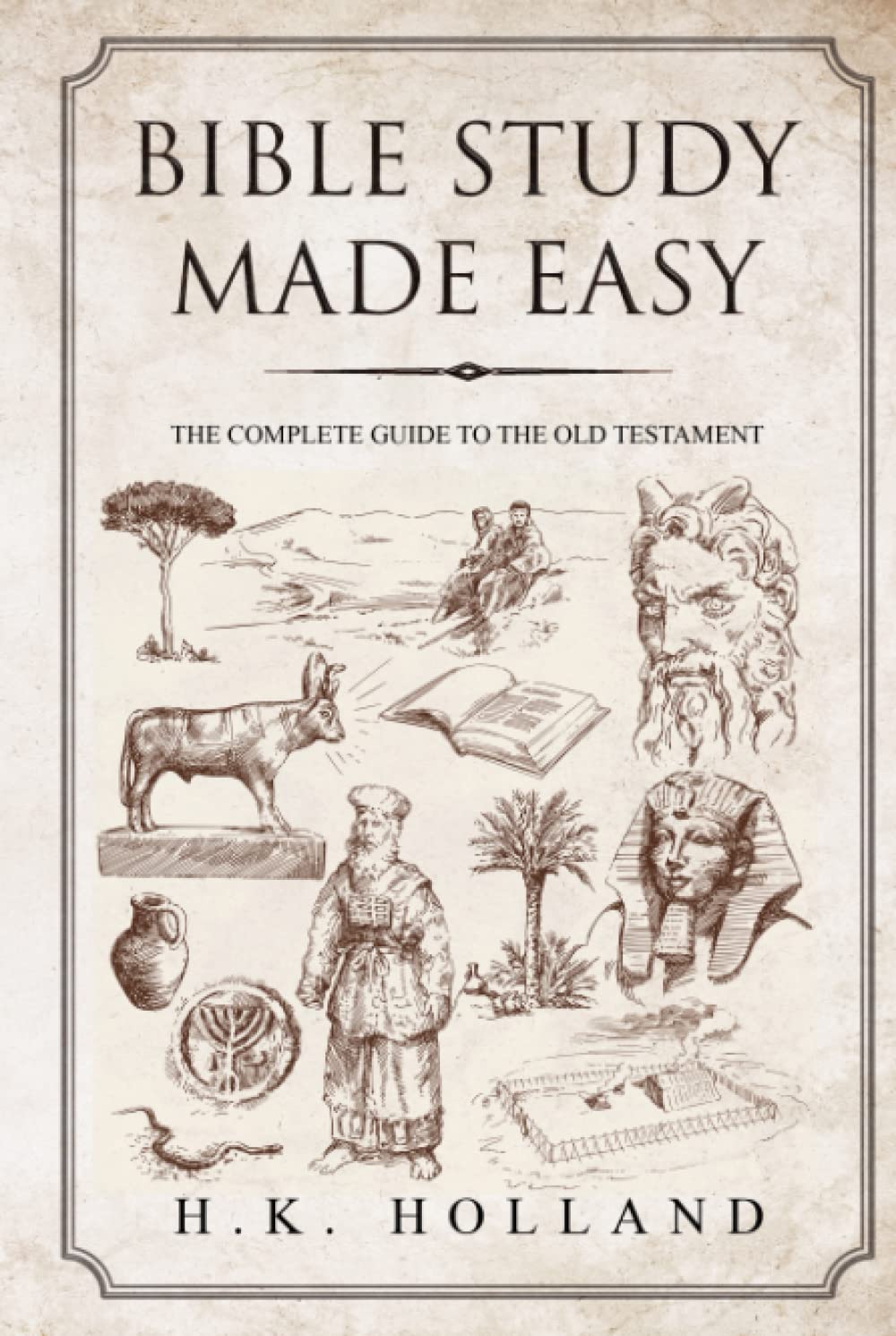 BIBLE STUDY MADE EASY: THE COMPLETE GUIDE TO THE OLD TESTAMENT (How to read and understand the Bible)