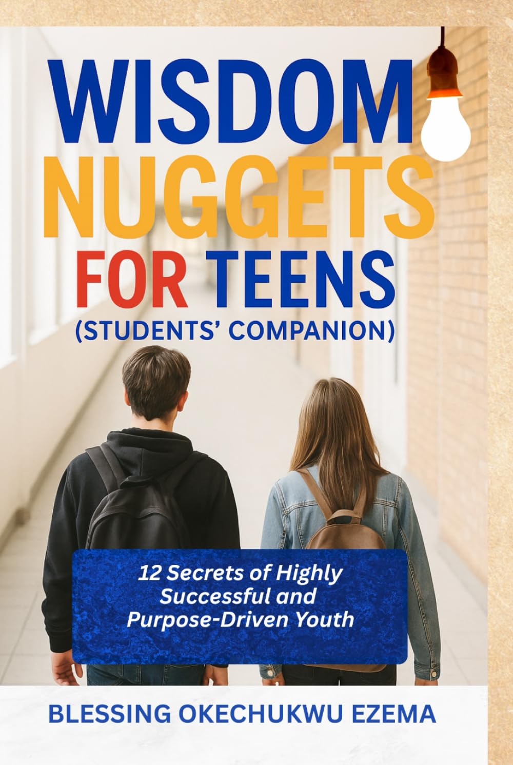 WISDOM NUGGETS FOR TEENS (Students' Companion): 12 Secrets of Highly Successful and Purpose-Driven Youth