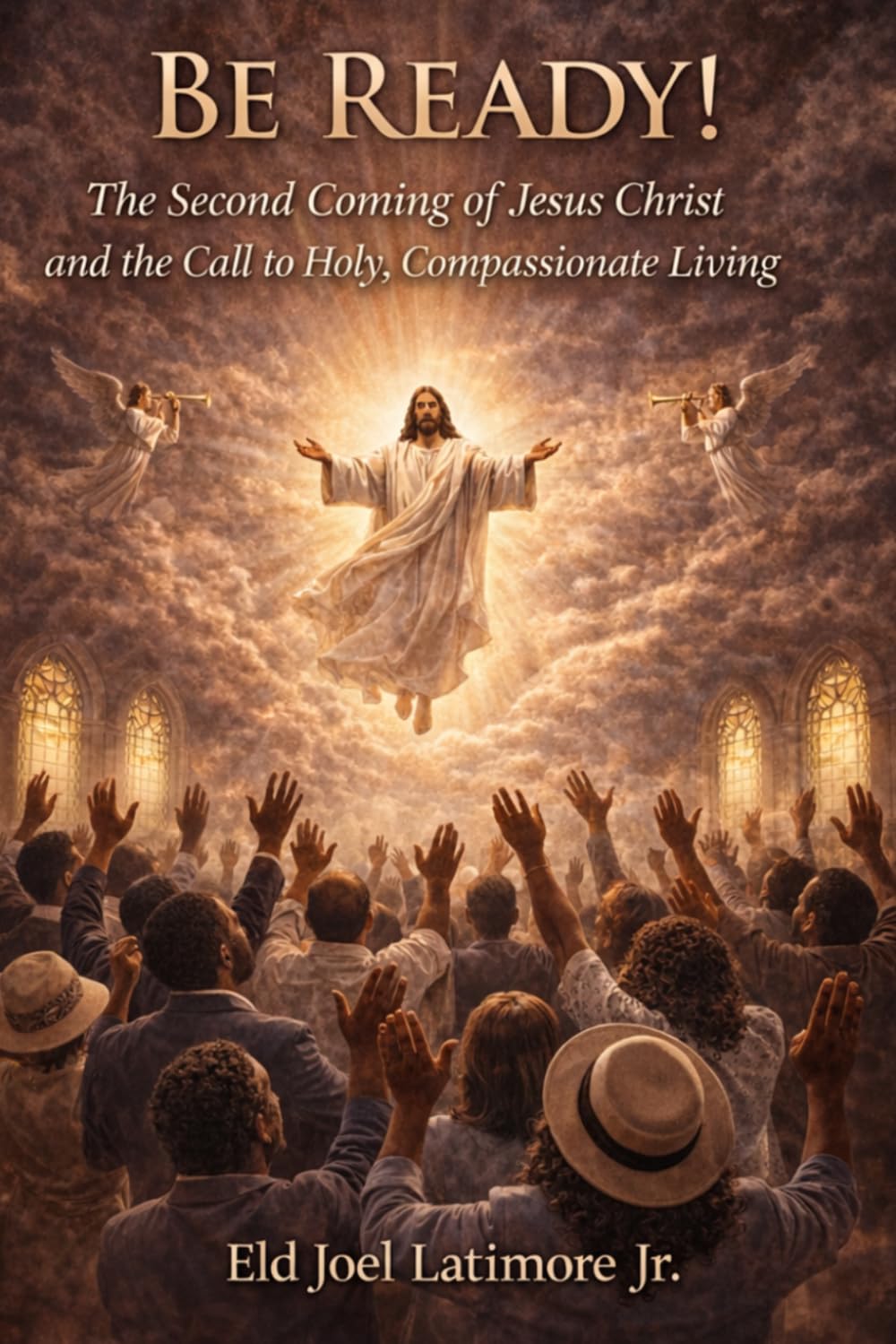 BE READY!: The Second Coming of Jesus Christ and the Call to Holy, Compassionate Living