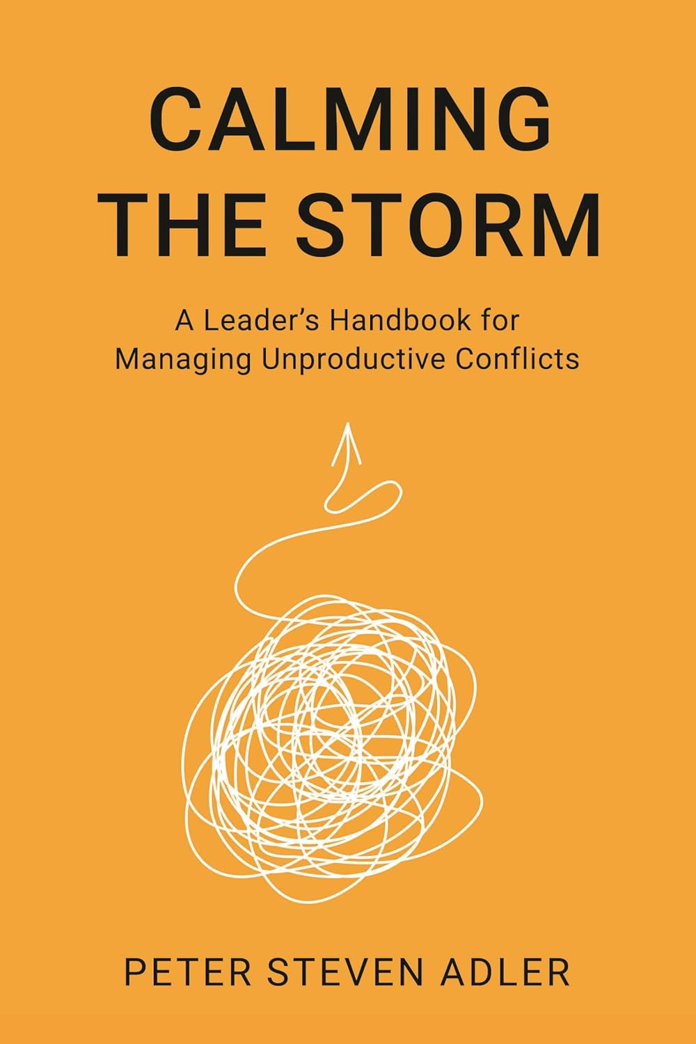 Calming the Storm: A Leader's Handbook for Managing Unproductive Conflicts (The ACR Practitioner’s Guide Series)      Paperback – September 2, 2024