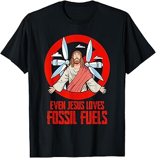 Wind Power EVEN JESUS LOVES FOSSIL FUELS Fossil Power T-Shirt