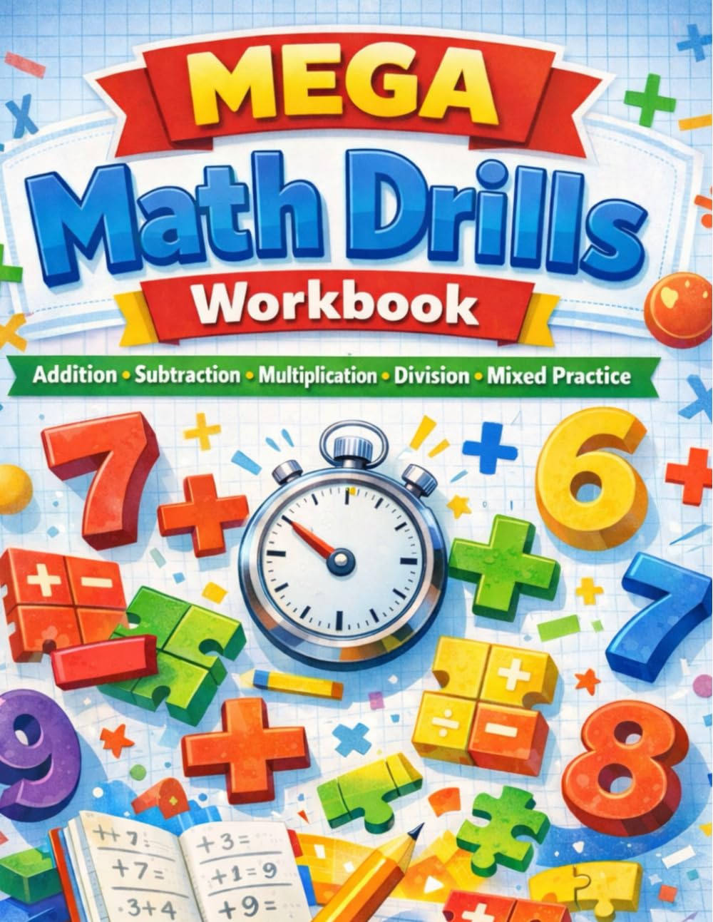 MEGA Math Drills Workbook 200 Pages: Daily Math Practice with Timed Tests to Build Speed, Accuracy, and Confidence