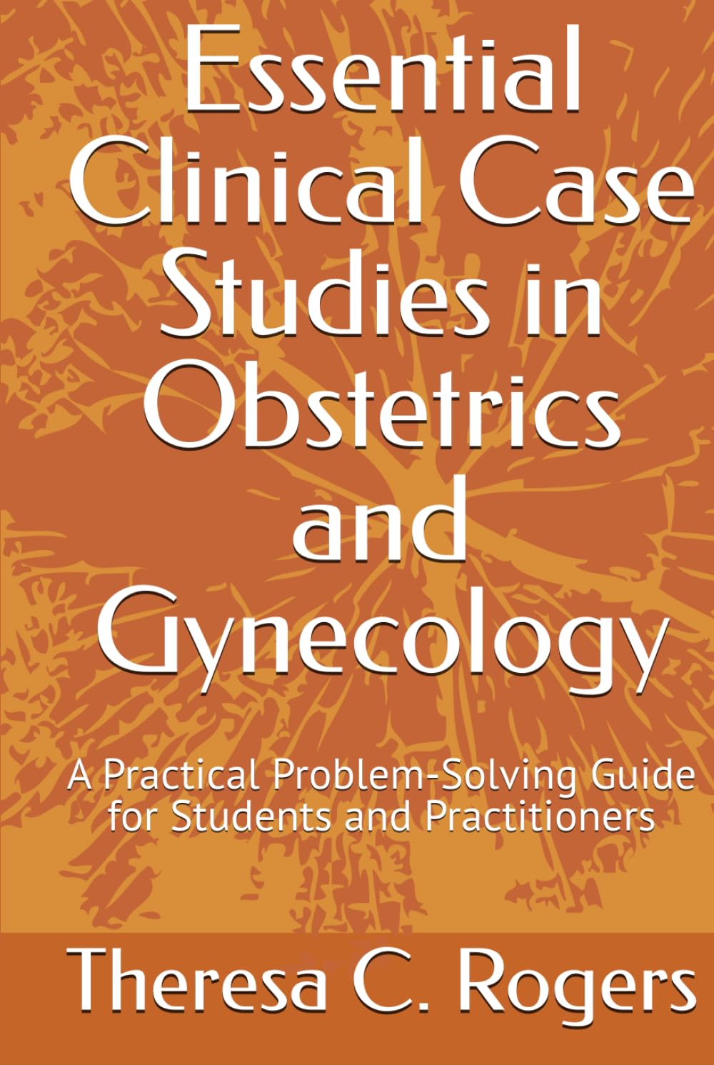 Essential Clinical Case Studies in Obstetrics and Gynecology: A Practical Problem-Solving Guide for Students and Practitioners
