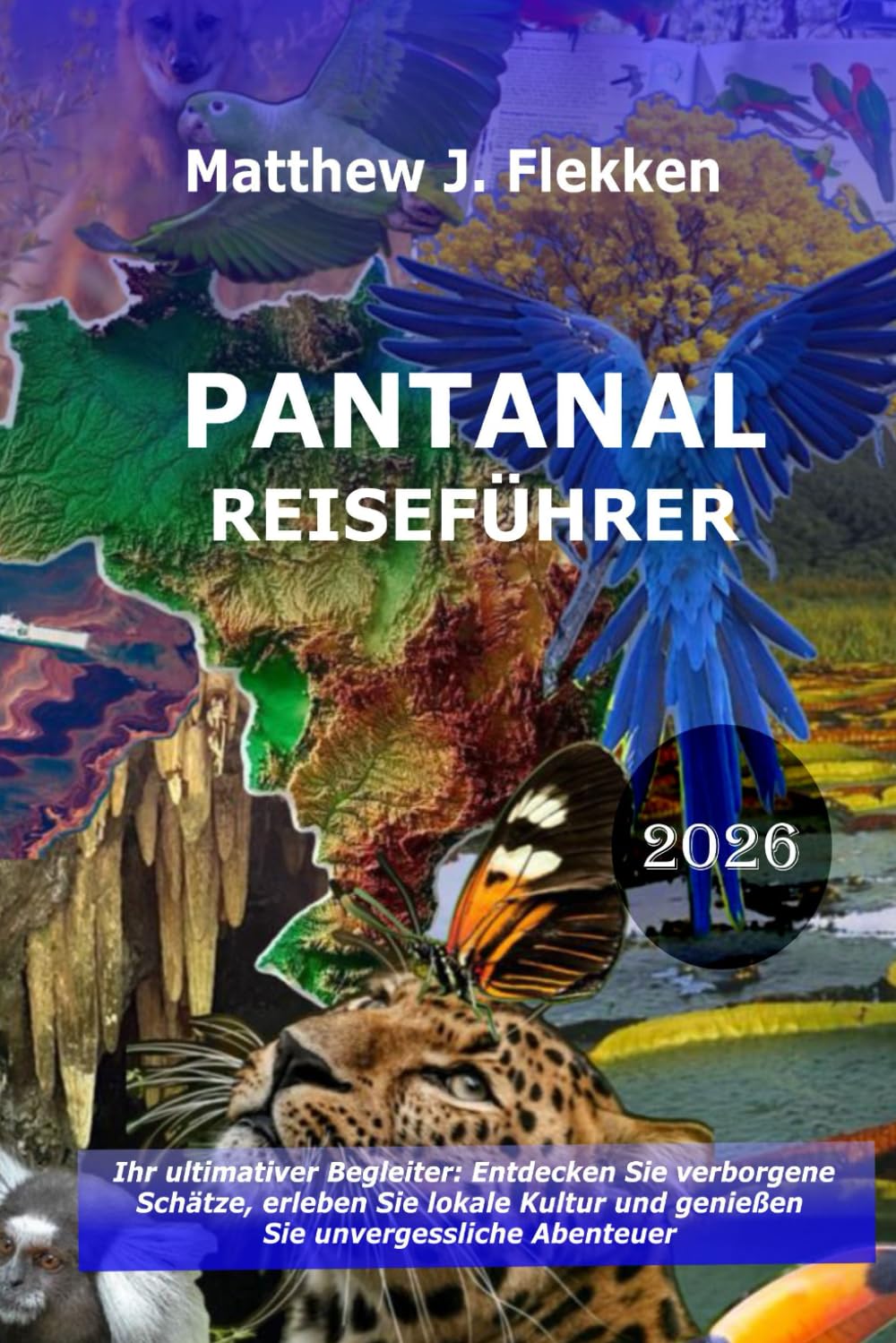 Pantanal Reiseführer 2026: Ihr ultimativer Begleiter: Entdecken Sie versteckte Schätze, tauchen Sie in die lokale Kultur ein und erleben Sie unvergessliche Abenteuer