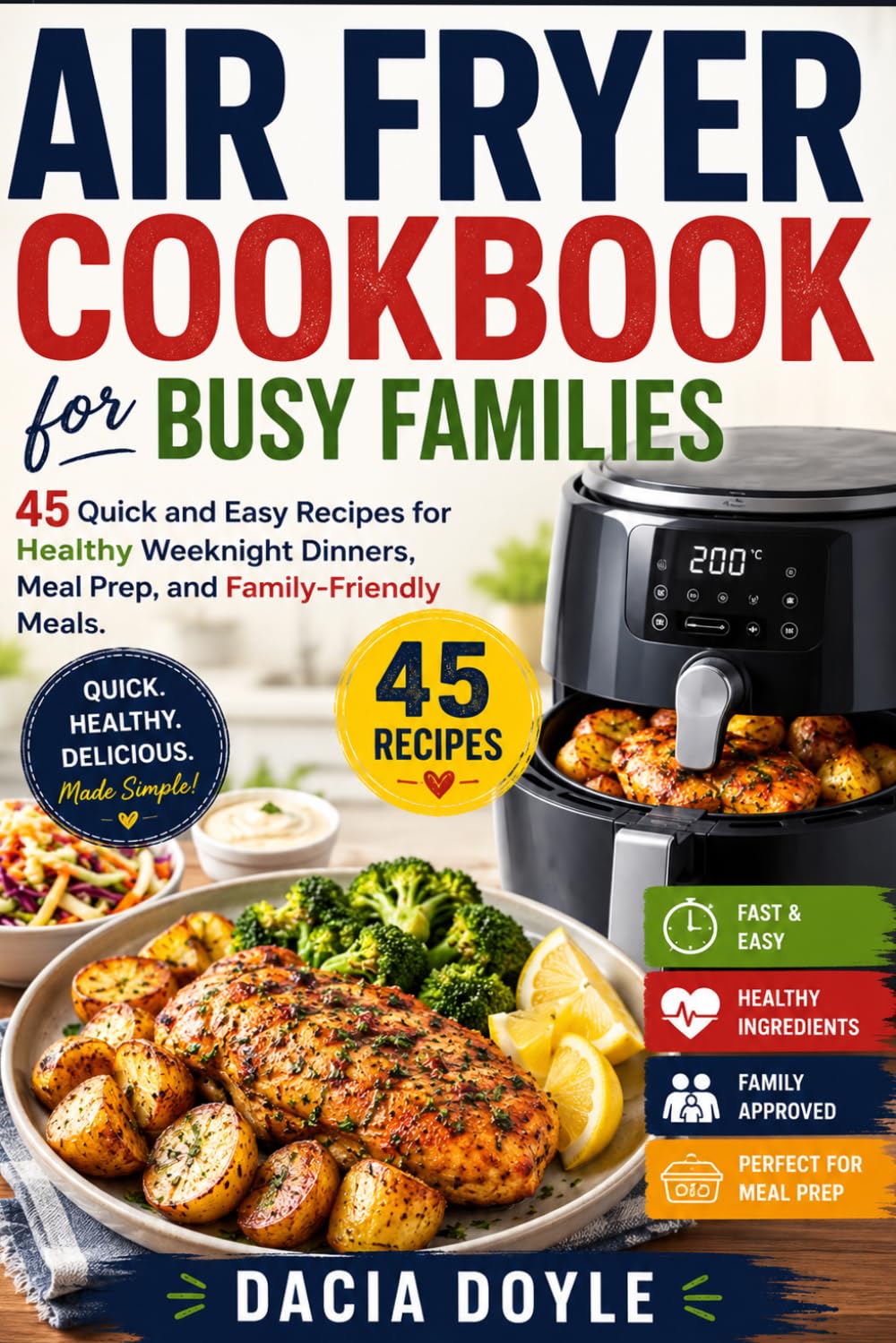 Air Fryer Cookbook for Busy Families: 45 Quick and Easy Recipes for Fast Weeknight Dinners, Meal Prep, and Family-Friendly Meals