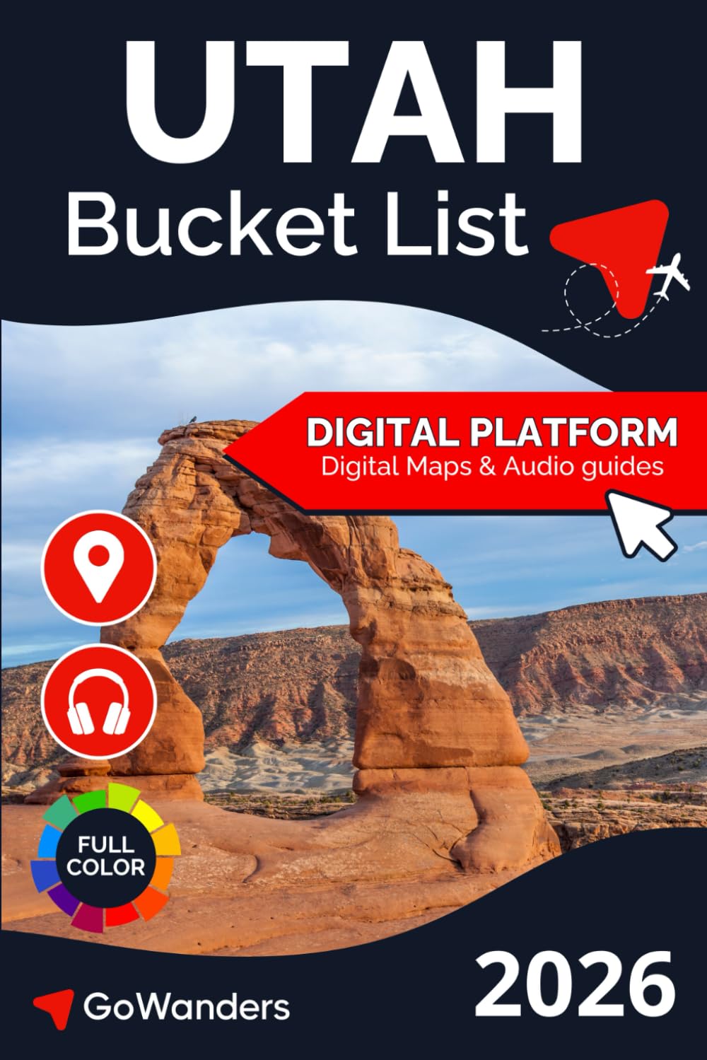 Utah Bucket List Adventure: The Ultimate Travel Guide to National Parks, Zion, Bryce Canyon & Utah’s Most Extraordinary Outdoor Experiences (GoWanders Bucket List Adventures & Travel Guides)