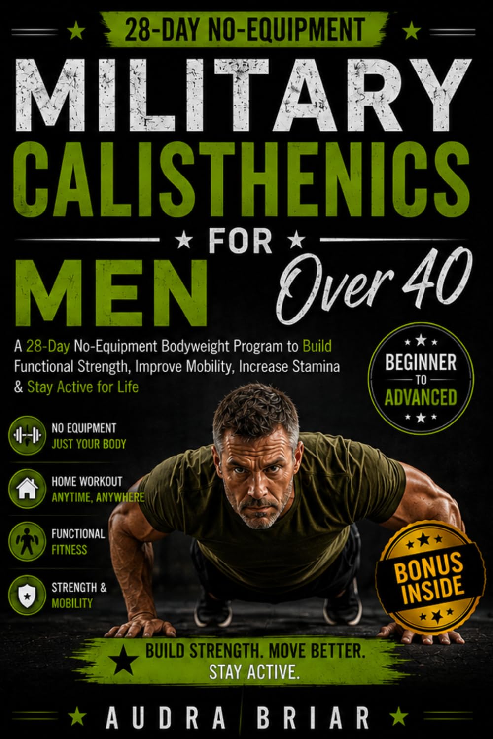 Military Calisthenics for Men Over 40: A 28-Day No-Equipment Bodyweight Program to Build Functional Strength, Improve Mobility, Increase Stamina, and Maintain an Active Lifestyle