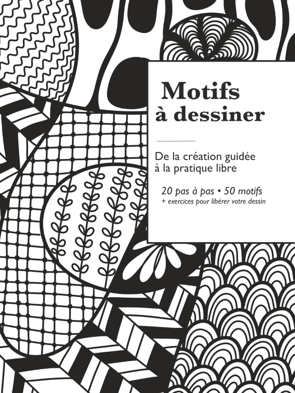 Motifs à dessiner — De la création guidée à la pratique libre: 20 pas à pas • 50 motifs + exercices de dessin intuitif