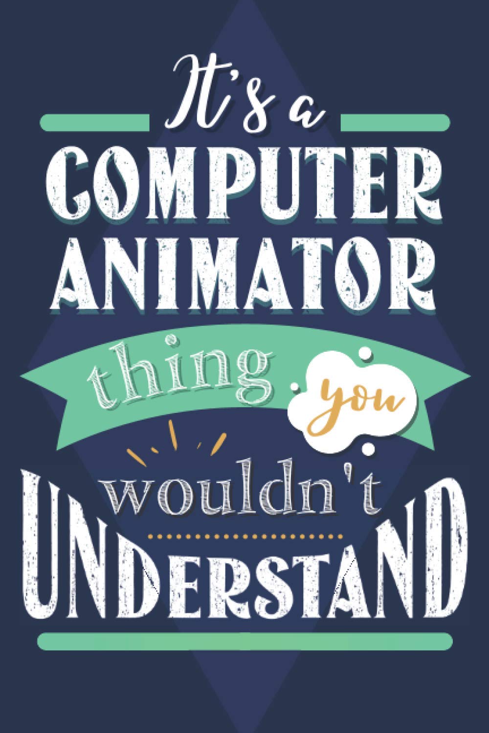 It's a computer animator thing you wouldn't understand: Computer animator notebook or journal, funny computer animator gifts
