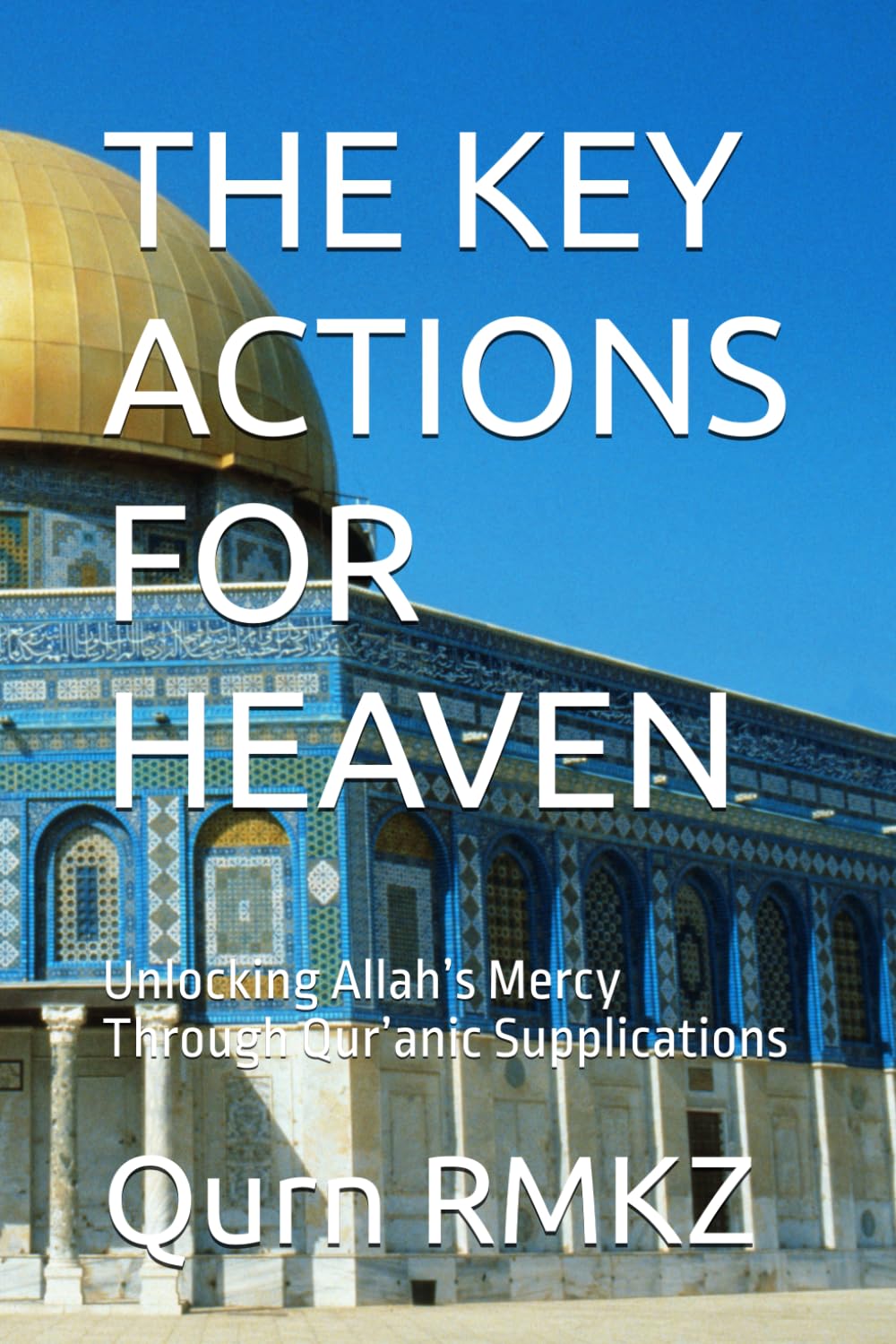 THE KEY ACTIONS FOR HEAVEN: Unlocking Allah’s Mercy Through Qur’anic Supplications