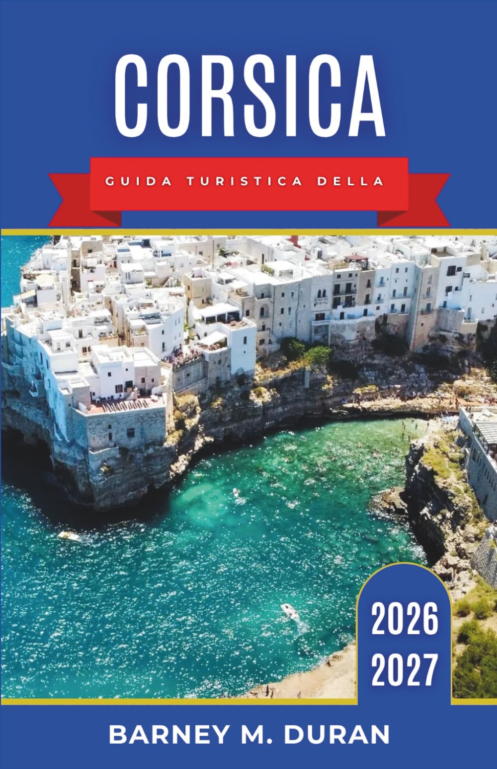 Corsica Guida turistica della 2026-2027: Una guida pratica per i visitatori che desiderano scoprire spiagge, strade di montagna, specialità culinarie locali e villaggi costieri.