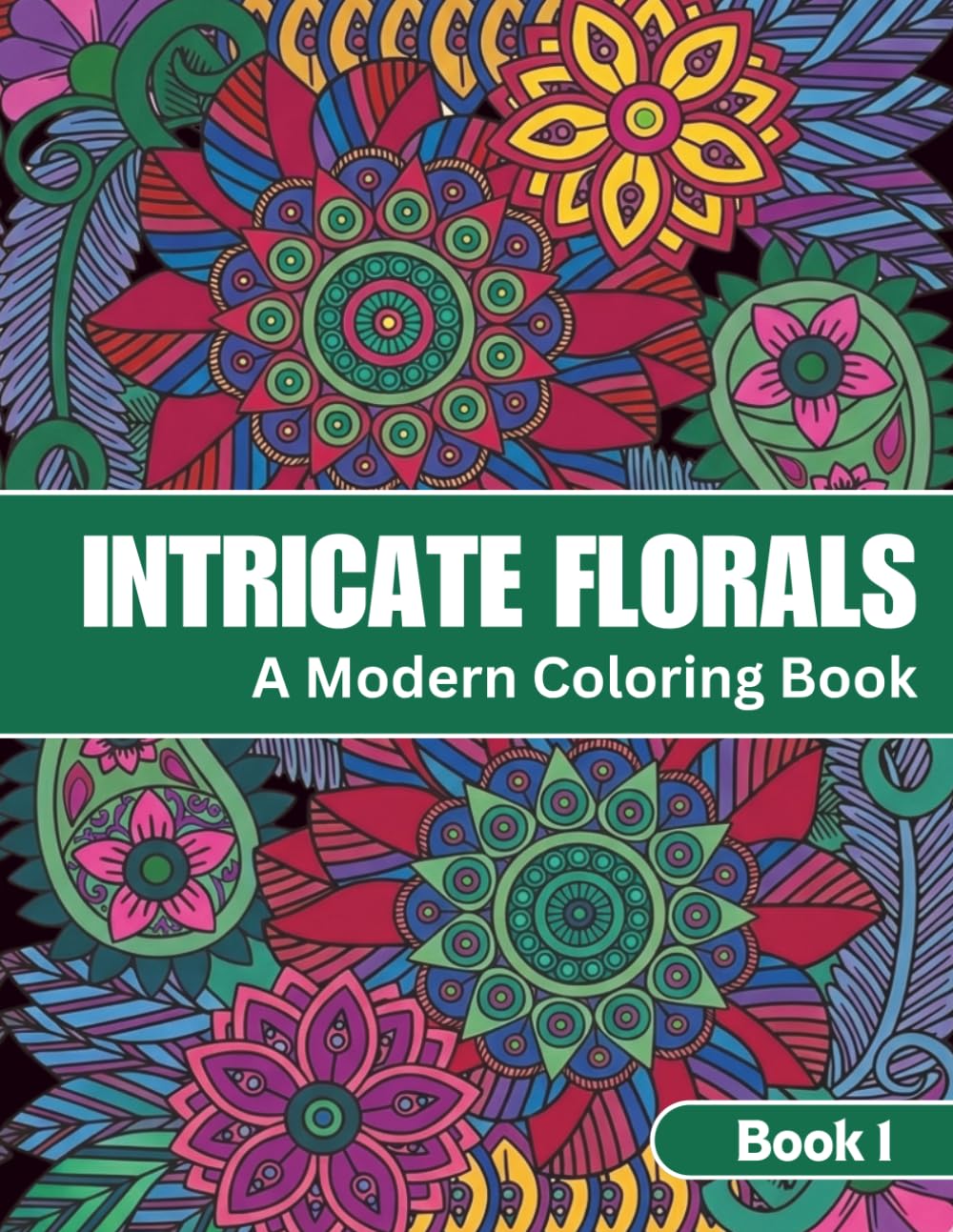Intricate Florals Coloring Book: Elegant Bloom Designs for Relaxation and Creative Calm: Book One (Intricate Florals Collection: A Beautiful Coloring Book Series for Relaxation, Creativity & Calm)