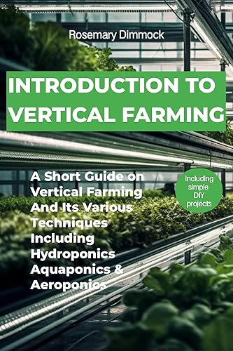 INTRODUCTION TO VERTICAL FARMING: A short guide on vertical farming and its various techniques including hydroponics, aquaponics and aeroponics