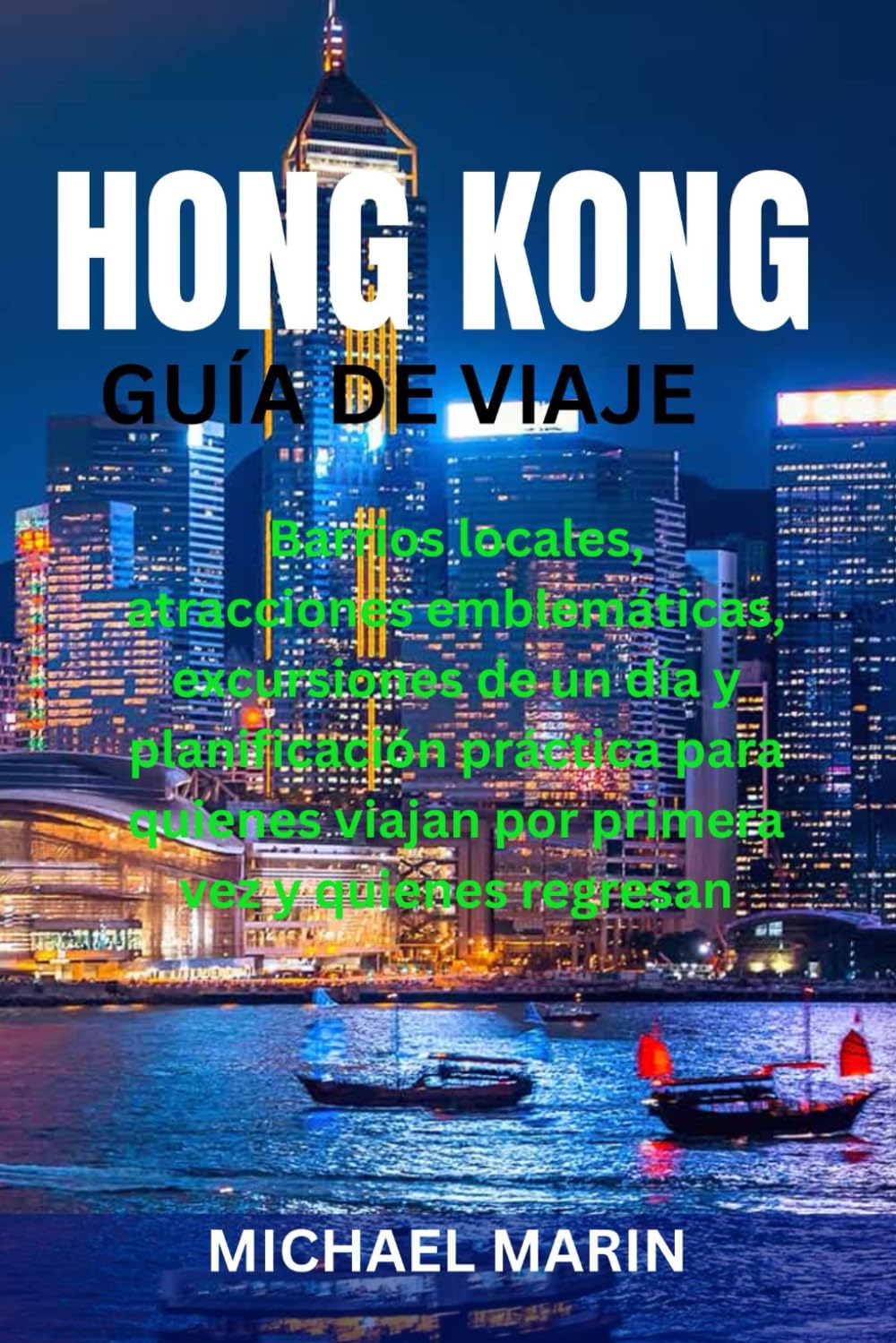 HONG KONG GUÍA DE VIAJE: Barrios locales, atracciones emblemáticas, excursiones de un día y planificación práctica para quienes viajan por primera vez y quienes regresan