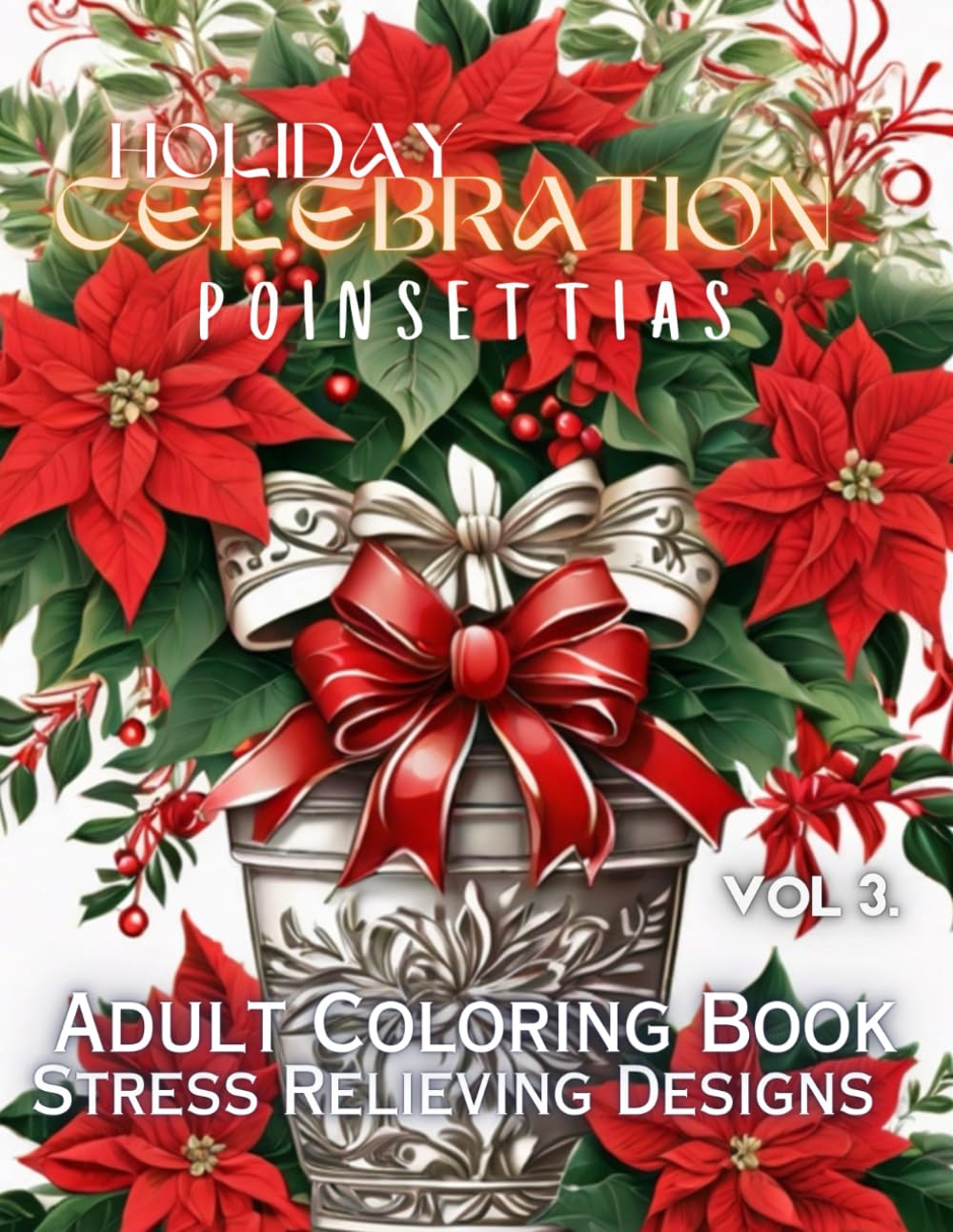 Holiday Celebration Poinsettias Volume 3: Adult Coloring Book Stress Relieving Designs