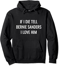 If I Die Tell Bernie Sanders I Love Him| Funny Bernie Shirt Pullover Hoodie
