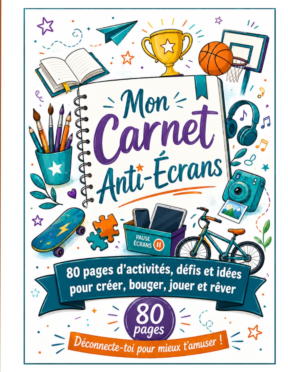 Mon Carnet Anti-Écrans: 80 pages d’activités, défis et idées pour créer, bouger, jouer et rêver. Déconnecte-toi pour mieux t'amuser!