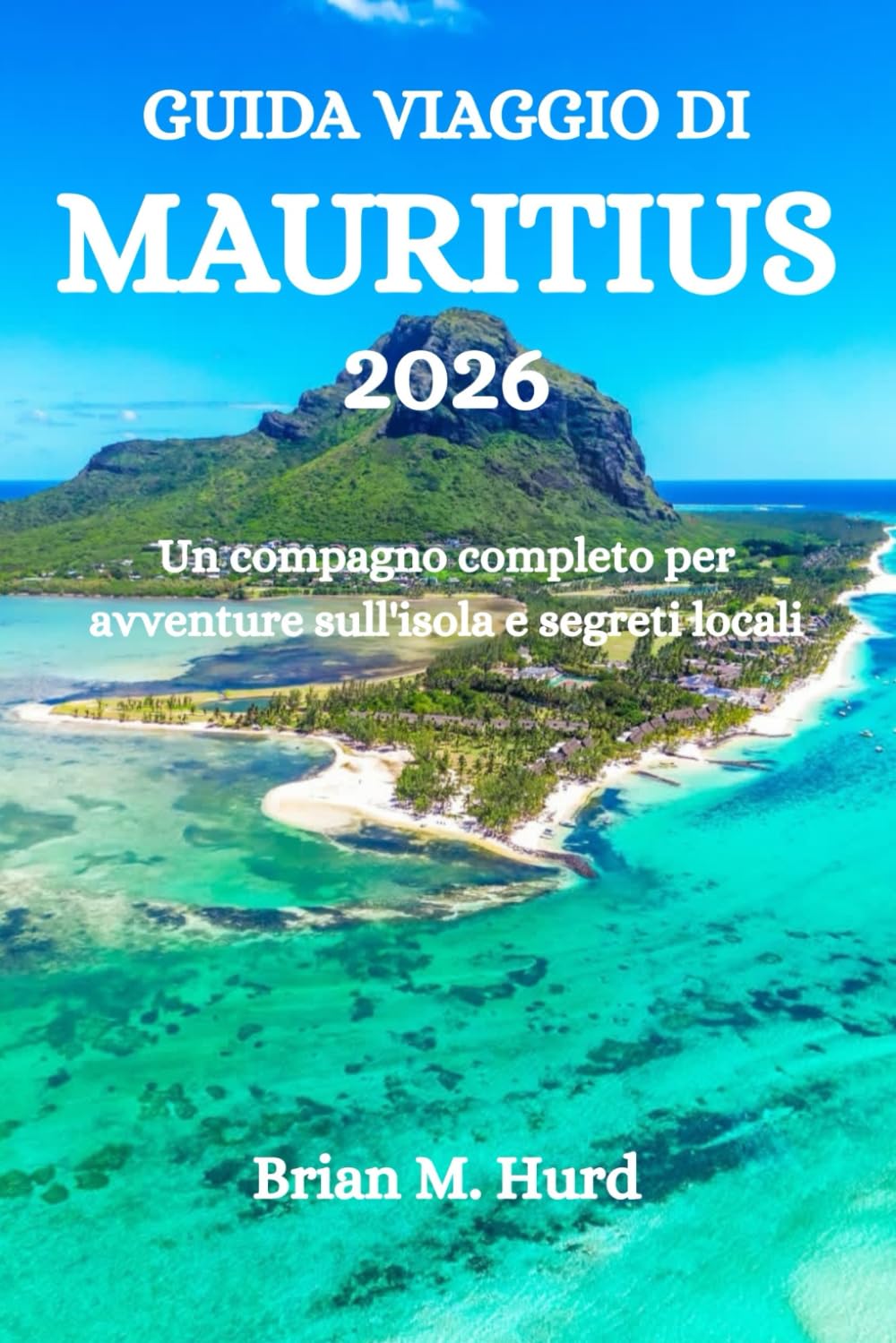 GUIDA VIAGGIO DI MAURITIUS 2026: Un compagno completo per avventure sull'isola e segreti locali