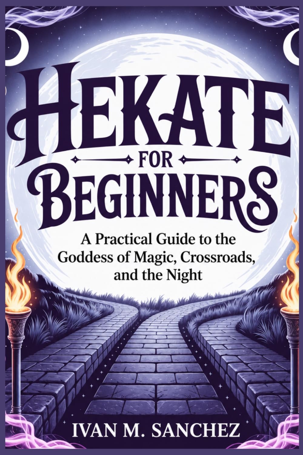 HEKATE FOR BEGINNERS: A Practical Guide to the Goddess of Magic, Crossroads, and the Night