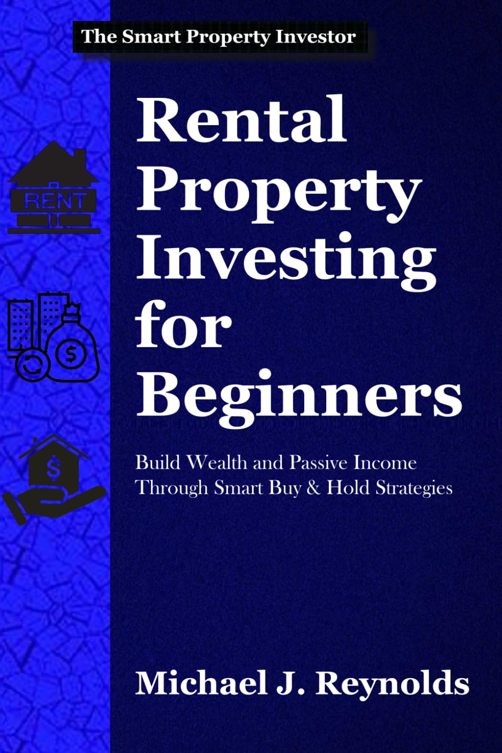 Rental Property Investing for Beginners: Build Wealth and Passive Income Through Smart Buy & Hold Strategies (The Smart Property Investor Series)