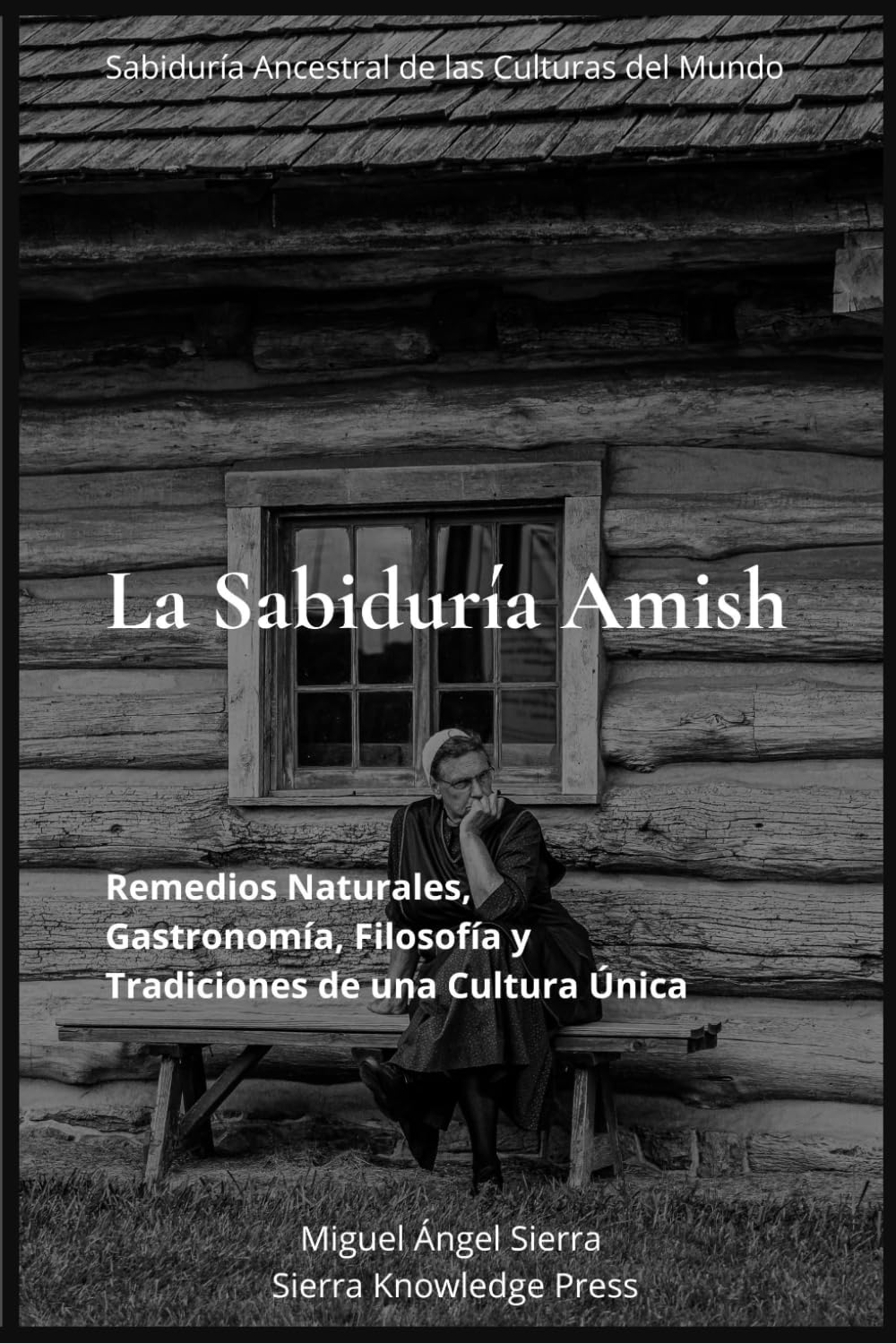 La Sabiduría Amish: Remedios Naturales, Gastronomía, Filosofía y Tradiciones de una Cultura Única (Sabiduría Ancestral de las Culturas del Mundo)