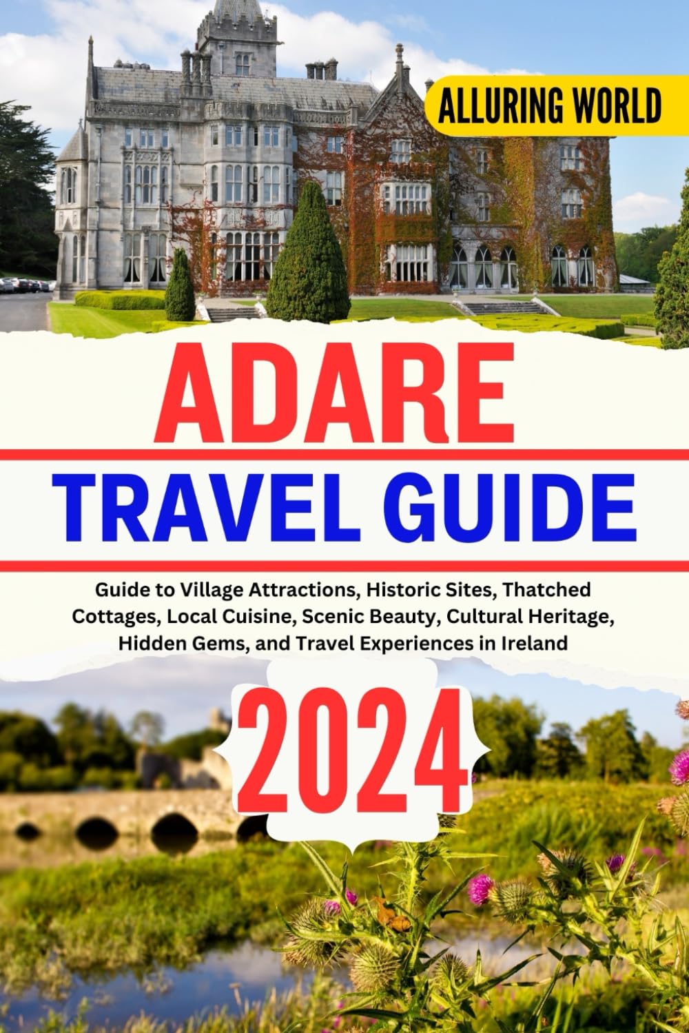 ALLURING WORLD ADARE TRAVEL GUIDE 2024: Guide to Village Attractions, Historic Sites, Thatched Cottages, Local Cuisine, Scenic Beauty, Cultural Heritage, Hidden Gems, and Travel Experiences in Ireland