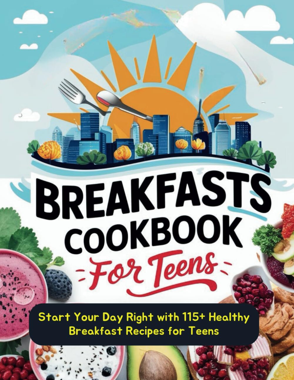 Breakfasts Cookbook for Teens : Start Your Day Right with 115+ Healthy Breakfast Recipes for Teens