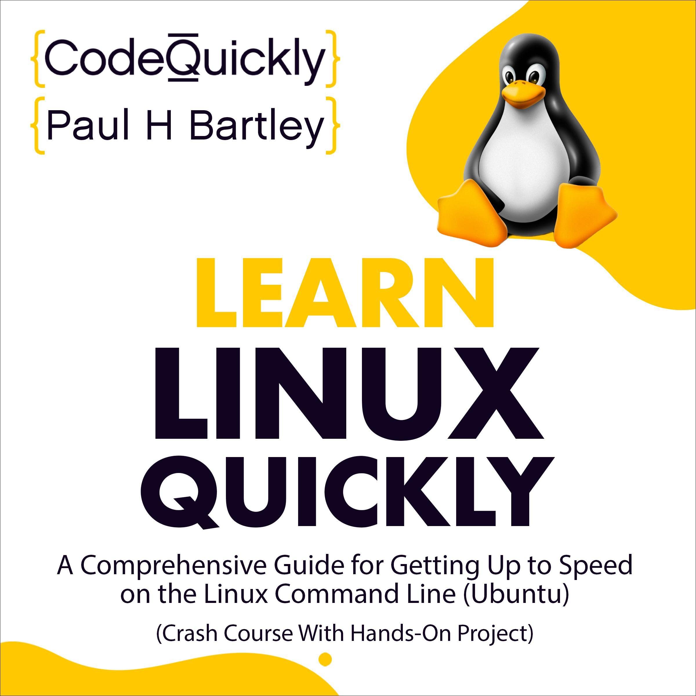 Learn Linux Quickly: A Comprehensive Guide for Getting Up to Speed on the Linux Command Line (Ubuntu) (Crash Course with Hands-On Project) (Audible Audio Edition): Code Quickly, Paul H. Bartley, Helpful Matthew, Code Quickly: Books