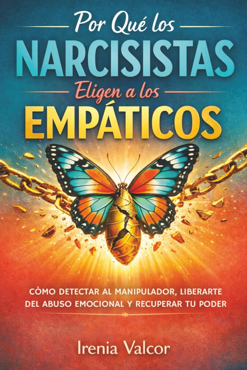 Por qué los narcisistas eligen a los empáticos: Cómo detectar al manipulador, liberarte del abuso emocional y recuperar tu poder