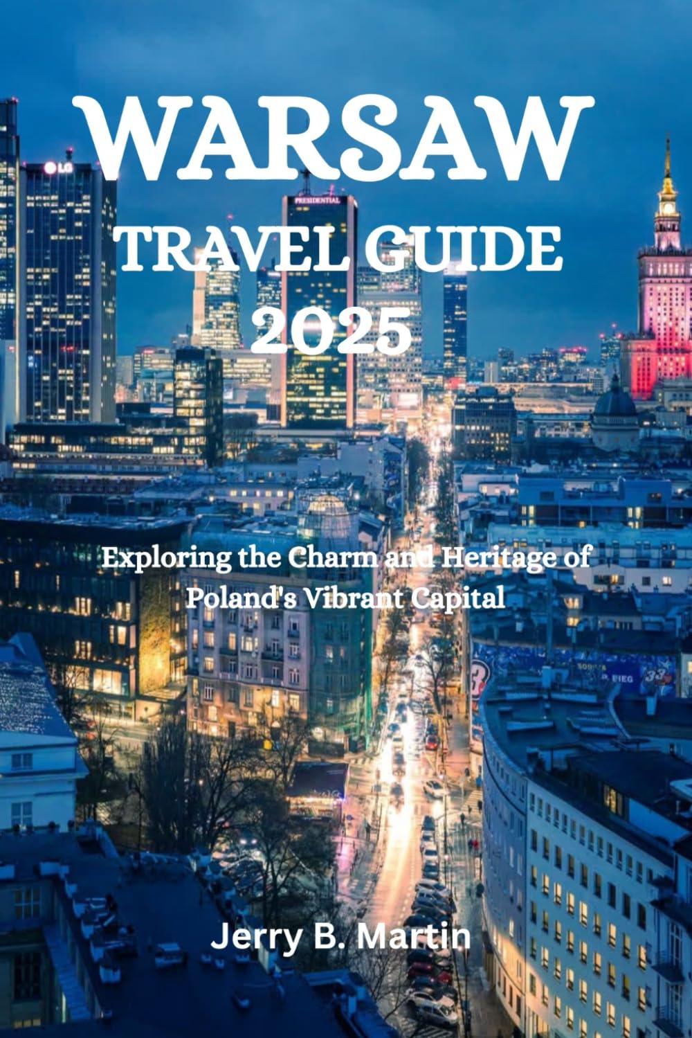 WARSAW TRAVEL GUIDE 2025: Exploring the Charm and Heritage of Poland's Vibrant Capital