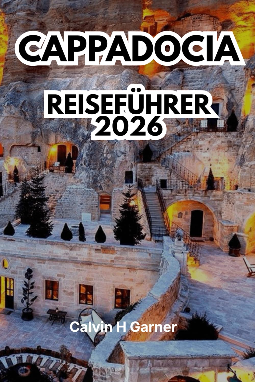 CAPPADOCIA REISEFÜHRER 2026: Entdecken Sie Feenschornsteine, Heißluftballons, unterirdische Städte, Höhlenhotels, lokale Küche und wichtige Reisetipps für Ihr perfektes türkisches Abenteuer
